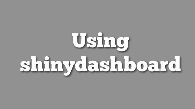 Shiny and R to Build Dynamic Dashboards