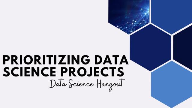 How to Prioritize Projects | Data Science Hangout Highlights
