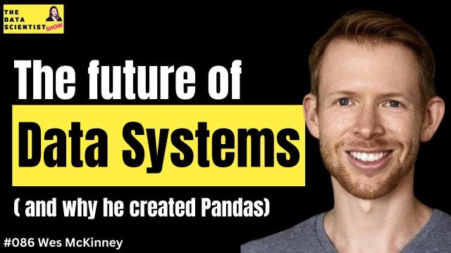 Why he created pandas, the future of data systems - Wes McKinney - The Data Scientist Show #086