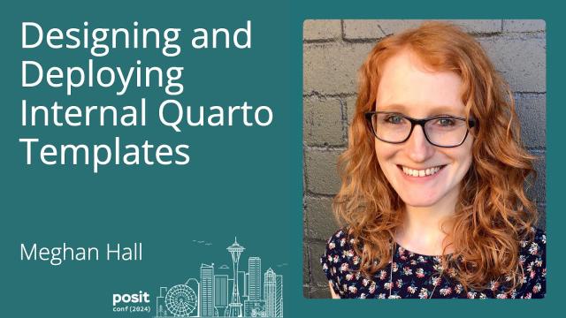 Meghan Hall - Designing and Deploying Internal Quarto Templates