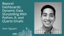 Sean Nguyen - Beyond Dashboards: Dynamic Data Storytelling with Python, R, and Quarto Emails