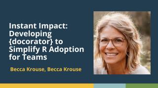 Instant Impact: Developing {docorator} to Simplify R Adoption for Teams (Becca Krouse, GSK)