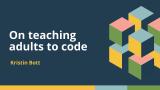 On Teaching Adults to Code (Kristin Bott, Posit) | posit::conf(2025)